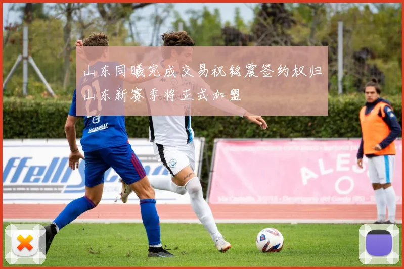 山东同曦完成交易祝铭震签约权归山东新赛季将正式加盟