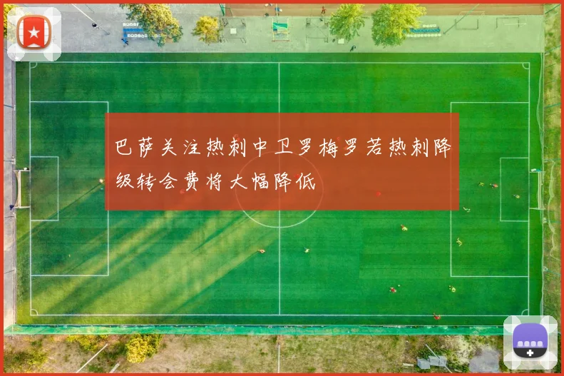 巴萨关注热刺中卫罗梅罗若热刺降级转会费将大幅降低